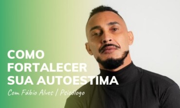 Como Fortalecer a Sua Autoestima – Fábio Alves